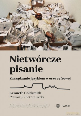 Nietwórcze pisanie. Zarządzanie językiem w erze cyfrowej - Kenneth Goldsmith [KSIĄŻKA]