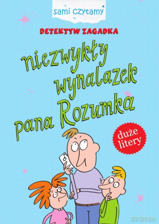 Niezwykły wynalazek pana Rozumka. Detektyw Zagadka. Sami czytamy - Iwona Czarkowska [KSIĄŻKA]