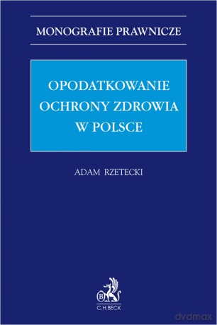 Opodatkowanie ochrony zdrowia w Polsce - Adam Rzetecki [KSIĄŻKA]