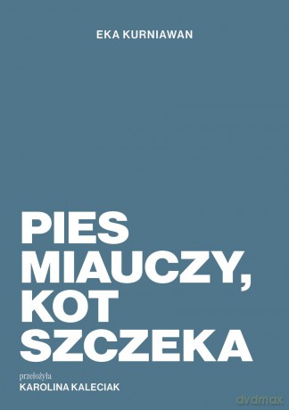Pies miauczy, kot szczeka - Eka Kurniawan [KSIĄŻKA]