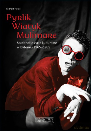Pyrlik, Wiatyk, Mulimare. Studenckie życie kulturalne w Bytomiu 1965-1989 - Marcin Hałaś [KSIĄŻKA]