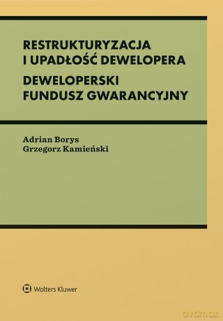 Restrukturyzacja i upadłość dewelopera. Deweloperski Fundusz Gwarancyjny - Adrian Borys, Grzegorz Kamieński [KSIĄŻKA]
