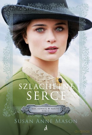 Szlachetne serce. Mieć odwagę, by marzyć (Tom 2) - Susan Anne Mason [KSIĄŻKA]