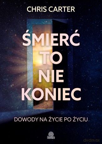 Śmierć to nie koniec. Dowody na życie po życiu - Chris Carter [KSIĄŻKA]