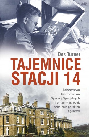Tajemnice Stacji 14. Fałszerstwa kierownictwa operacji specjalnych SOE i elitarny ośrodek szkolenia polskich agentów - Des Turner [KSIĄŻKA]