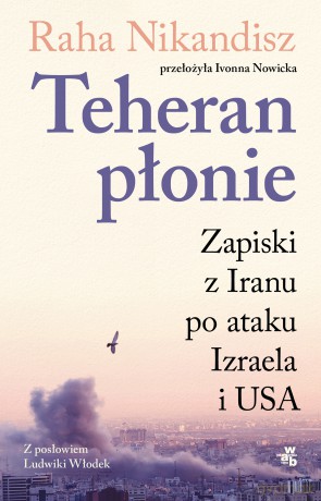 Teheran płonie. Zapiski z Iranu po ataku Izraela i USA - Raha Nik-Andish [KSIĄŻKA]