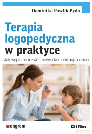 Terapia logopedyczna w praktyce. Jak wspierać rozwój mowy i komunikacji u dzieci - Pawlik-Pyda Dominika [KSIĄŻKA]
