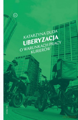 Uberyzacja. O warunkach pracy kurierów - Katarzyna Duda [KSIĄŻKA]