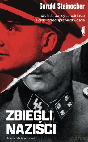 Zbiegli naziści. Jak hitlerowscy zbrodniarze uciekli przed sprawiedliwością - Gerald Steinacher [KSIĄŻKA]