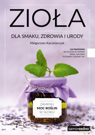 Zioła dla smaku, zdrowia i urody - Małgorzata Kaczmarczyk [KSIĄŻKA]