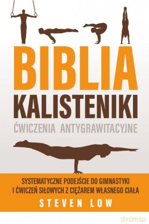 Biblia Kalisteniki ćwiczenia antygrawitacyjne - Steven Low [KSIĄŻKA]