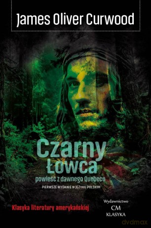 Czarny Łowca. Powieść z dawnego Quebecu - James Oliver Curwood [KSIĄŻKA]