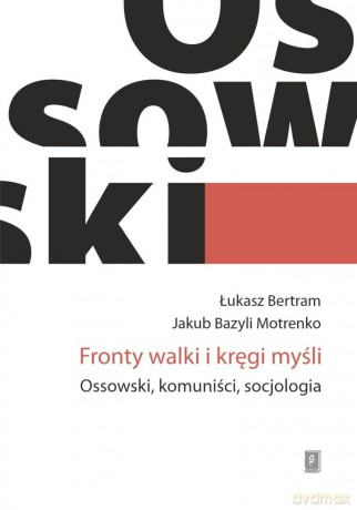 Fronty walki i kręgi myśli. Ossowski, komuniści... - Łukasz Bertram, Jakub Bazyli Motrenko [KSIĄŻKA]