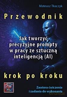 Jak tworzyć precyzyjne prompty w pracy ze... - Mateusz Tkaczyk [KSIĄŻKA]