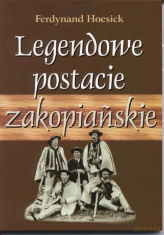 Legendowe postacie zakopiańskie - Ferdynand Hoesick [KSIĄŻKA]
