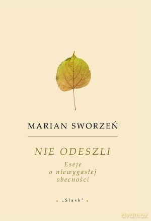 Nie odeszli. Eseje o niewygasłej obecności - Marian Sworzeń [KSIĄŻKA]