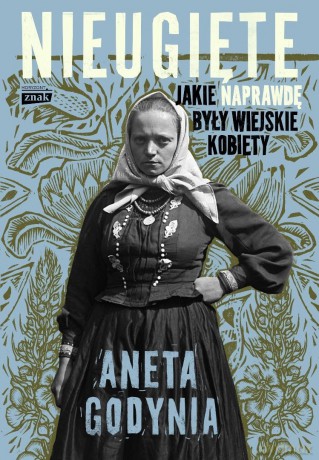 Nieugięte. Jakie naprawdę były wiejskie kobiety - Aneta Godynia [KSIĄŻKA]