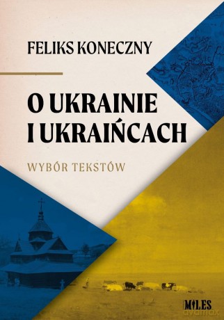 O Ukrainie i Ukraińcach. Wybór tekstów Feliksa... - Feliks Koneczny [KSIĄŻKA]