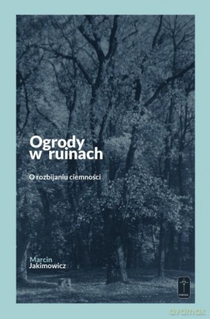Ogrody w ruinach - Marcin Jakimowicz [KSIĄŻKA]