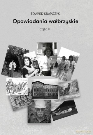 Opowiadania wałbrzyskie. Część 3 - Knapczyk Edward [KSIĄŻKA]