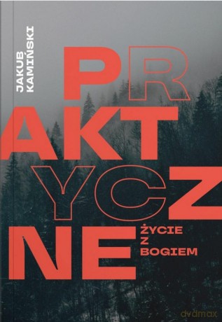 Praktyczne życie z Bogiem - Jakub Kamiński [KSIĄŻKA]