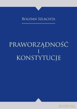 Praworządność i konstytucje - Bogdan Szlachta [KSIĄŻKA]