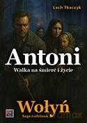 Saga rodzinna. Wołyń. Antoni. Walka na śmierć i... - Lech Tkaczyk [KSIĄŻKA]