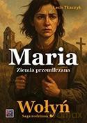 Saga rodzinna. Wołyń. Maria. Ziemia przemilczana - Lech Tkaczyk [KSIĄŻKA]