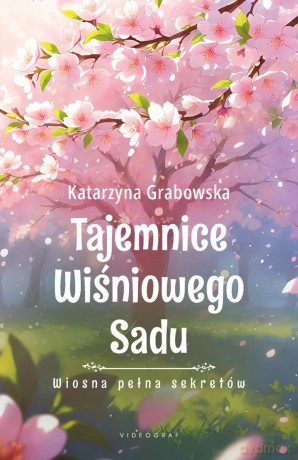Tajemnice Wiśniowego Sadu (Tom 1) Wiosna pełna sekretów - Katarzyna Grabowska [KSIĄŻKA]