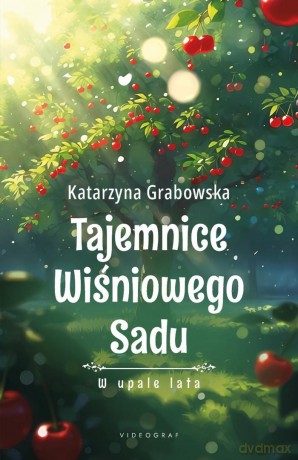 Tajemnice Wiśniowego Sadu (Tom 2) W upale lata - Katarzyna Grabowska [KSIĄŻKA]