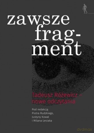 zawsze fragment Tadeusz Różewicz - nowe odczytania - red. Justyna Kowal, Milan Lesiak, Piotr Rudzik [KSIĄŻKA]