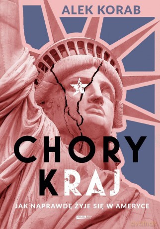 Chory (k)raj. Jak naprawdę żyje się w Ameryce - Alek Korab [KSIĄŻKA]