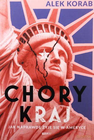 Chory (k)raj. Jak naprawdę żyje się w Ameryce - Alek Korab [KSIĄŻKA]