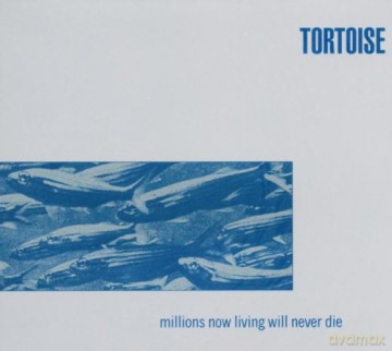 Tortoise: Millions Now Living Will Never Die [CD]