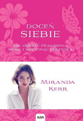 Doceń siebie. Jak odkryć prawdziwą siebie - Miranda Kerr [KSIĄŻKA]