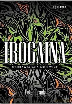 Ibogaina. Uzdrawiająca moc wizji [KSIĄŻKA]