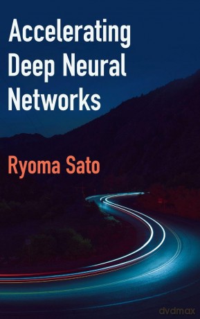 Accelerating Deep Neural Networks - Ryoma Sato [KSIĄŻKA]