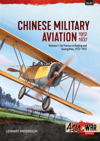 Chinese Military Aviation 1912-1937 Volume 1: Air Forces in Beijing and Guangzhou, 1911-1927 (Asia@War) - Lennart Andersson [KSIĄŻKA]