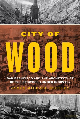 City of Wood: San Francisco and the Architecture of the Redwood Lumber Industry - James Michael Buckley [KSIĄŻKA]