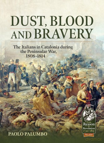 Dust, Blood and Bravery: The Italians in Catalonia during the Peninsular War, 1808-1814 (From Reason to Revolution 1721-1815) - Paolo Palumbo [KSIĄŻKA]