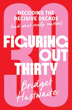 Figuring Out Thirty: Decoding the decisive decade (and what really matters) - Bridget Hustwaite [KSIĄŻKA]