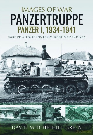 Images of War: Panzertruppe, Panzer I, 1934-1941: Rare Photographs from Wartime Archives - David Mitchelhill-Green [KSIĄŻKA]