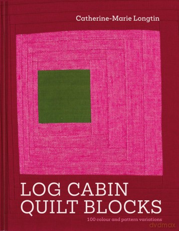 Log Cabin Quilt Blocks: 100 colour and pattern variations - Catherine-Marie Longtin [KSIĄŻKA]