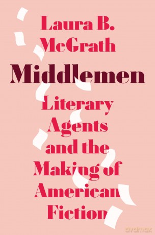 Middlemen: Literary Agents and the Making of American Fiction - Laura B. McGrath [KSIĄŻKA]