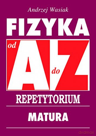 Repetytorium od A do Z. Fizyka - Matura [KSIĄŻKA]