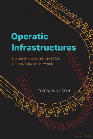 Operatic Infrastructures: Materiality and Meaning in 1890s London, Paris, and New York (Opera Lab: Explorations in History, Technology, and Performance) - Flora Willson [KSIĄŻKA]