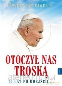 Św. Jan Paweł II. Otoczył nas troską [KSIĄŻKA]