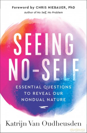 Seeing No-Self: Essential Questions to Reveal Our Nondual Nature (The No Self Wisdom Series) - Katrijn Van Oudheusden [KSIĄŻKA]