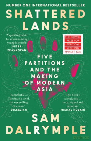 Shattered Lands: INTERNATIONALLY BESTSELLING AND PRIZE SHORTLISTED NEW HISTORY OF FIVE PARTITIONS AND THE RESHAPING OF MODERN ASIA - Sam Dalrymple [KSIĄŻKA]