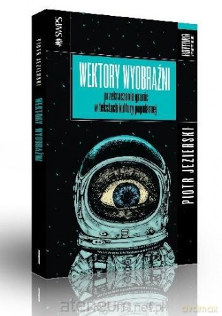 Wektory wyobraźni. Przekraczanie granic w tekstach kultury popularnej [KSIĄŻKA]